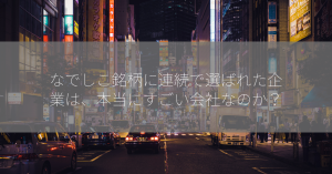 なでしこ銘柄に連続で選ばれた企業は、本当にすごい会社なのか？