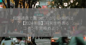 仮想通貨で買った方がいい銘柄は？【2024年版】将来性のあるコインを見極めよう！